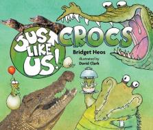 Just Like Us! Crocs di Bridget Heos edito da Houghton Mifflin Harcourt Publishing Company
