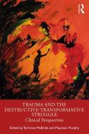 Trauma and the Destructive-Transformative Struggle edito da Taylor & Francis Ltd