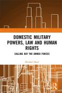 Domestic Military Powers, Law And Human Rights di Michael Head edito da Taylor & Francis Ltd