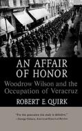 An Affair of Honor - Woodrow Wilson and the Occupation of Veracruz di Robert E. Quirk edito da W. W. Norton & Company