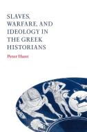 Slaves, Warfare, and Ideology in the Greek Historians di Hunt Peter, Peter Hunt edito da Cambridge University Press