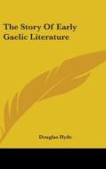 The Story Of Early Gaelic Literature di DOUGLAS HYDE edito da Kessinger Publishing