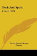 Flesh and Spirit: A Novel (1876) di George James Atkinson Coulson edito da Kessinger Publishing