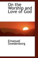 On The Worship And Love Of God di Emanuel Swedenborg edito da Bibliolife