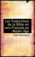 Les Traductions De La Bible En Vers Franasais Au Moyen A Ge di Jean Bonnard edito da Bibliolife