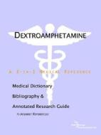 Dextroamphetamine - A Medical Dictionary, Bibliography, And Annotated Research Guide To Internet References di Icon Health Publications edito da Icon Group International