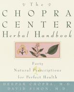 The Chopra Center Herbal Handbook: Forty Natural Prescriptions for Perfect Health di Deepak Chopra, David Simon edito da Harmony