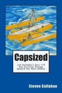 Capsized: Jim Nalepka's Epic 119 Day Survival Voyage Aboard the Rose-Noelle di Steven Callahan edito da New Street Communications, LLC