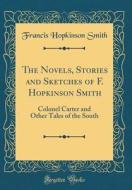 The Novels, Stories and Sketches of F. Hopkinson Smith: Colonel Carter and Other Tales of the South (Classic Reprint) di Francis Hopkinson Smith edito da Forgotten Books