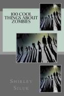 100 Cool Things about Zombies di Shirley Siluk edito da Freetothink Books