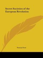 Secret Societies of the European Revolution di Thomas Frost edito da Kessinger Publishing