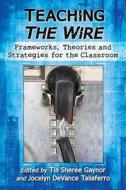 Teaching The Wire di Tia Sheree Gaynor edito da McFarland