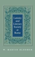 Latinity and Literary Society at Rome di W. Martin Bloomer edito da UNIV OF PENNSYLVANIA PR