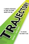 Trajectory: 7 Career Strategies to Take You from Where You Are to Where You Want to Be di David Rooy Ph. D. edito da HARPERCOLLINS LEADERSHIP