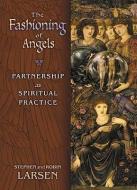 The Fashioning of Angels: Partnership as Spiritual Practice di Stephen Larsen, Robin Larsen, Null Null edito da SWEDENBORG FOUND