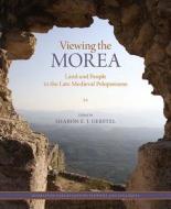 Viewing the Morea - Land and People in the Late Medieval Peloponnese di Sharon E. J. Gerstel edito da Harvard University Press