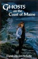 Ghosts on the Coast of Maine di Carol Olivieri Schulte edito da Down East Books
