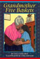 Grandmother Five Baskets di Lisa Larrabee edito da Roberts Rinehart Publishers