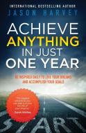 Achieve Anything in Just One Year: Be Inspired Daily to Live Your Dreams and Accomplish Your Goals di Jason Harvey edito da AMAZING LIFE PR
