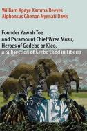 Founder Yawah Toe and Paramount Chief Wrea Musu, Heroes of Gedebo or Kleo, a Subsection of Grebo Land in Liberia di William Kpaye Kamma Reeves, Alphonsus Gbenon Nyenati Davis edito da Africana Homestead Legacy Publishers