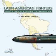 Latin American Fighters: A History of Fighter Jets in Service with Latin American Air Arms di I-Igo Guevara, Moyano Guevara edito da PAPERBACKSHOP UK IMPORT