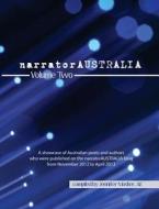 Narratoraustralia Volume Two: A Showcase of Australian Poets and Authors Who Were Published on the Narratoraustralia Blog from November 2012 to Apri di Various edito da Moshpit Publishing