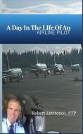 A Day In The Life Of An Airline Pilot di Robert Lawrence edito da LIGHTNING SOURCE INC