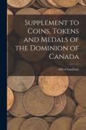 Supplement to Coins, Tokens and Medals of the Dominion of Canada [microform] di Alfred Sandham edito da LIGHTNING SOURCE INC