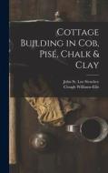 Cottage Building in cob, pisé, Chalk & Clay di John St Loe Strachey, Clough Williams-Ellis edito da LEGARE STREET PR