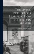 The Living Method for Learning How to Think in Spanish di Charles Frederick Kroeh edito da LEGARE STREET PR