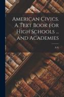 American Civics. A Text Book for High Schools ... and Academies di A. G. Fradenburgh edito da LEGARE STREET PR