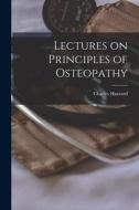 Lectures on Principles of Osteopathy di Charles Hazzard edito da LEGARE STREET PR