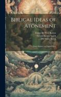Biblical Ideas of Atonement: Their History and Significance di Gerald Birney Smith, Ernest De Witt Burton, Jm Powis Smith edito da LEGARE STREET PR