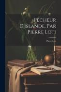 Pêcheur D'islande, Par Pierre Loti di Pierre Loti edito da LEGARE STREET PR