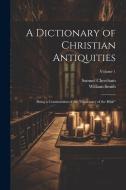 A Dictionary of Christian Antiquities: Being a Continuation of the "Dictionary of the Bible"; Volume 1 di William Smith, Samuel Cheetham edito da LEGARE STREET PR