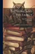 The Home and the Family; an Elementary Textbook of Home Making di Anna Maria Cooley, Helen Kinne edito da LEGARE STREET PR