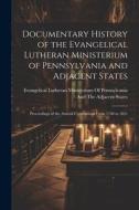 Documentary History of the Evangelical Lutheran Ministerium of Pennsylvania and Adjacent States: Proceedings of the Annual Conventions From 1748 to 18 edito da LEGARE STREET PR