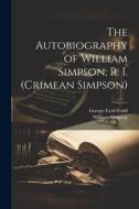 The Autobiography of William Simpson, R. I. (Crimean Simpson) di George Eyre-Todd, William Simpson edito da LEGARE STREET PR