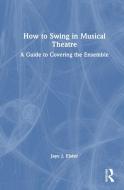 How To Swing In Musical Theatre di Jaye J. Elster edito da Taylor & Francis Ltd