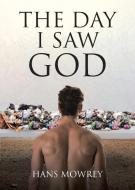 The Day I Saw God di Hans Mowrey edito da Christian Faith Publishing, Inc
