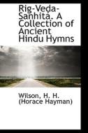 Rig-veda-sanhita. A Collection Of Ancient Hindu Hymns di H H edito da Bibliolife