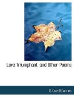 Love Triumphant, and Other Poems di R. Gorell Barnes edito da BiblioLife