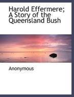 Harold Effermere; A Story of the Queensland Bush di Anonymous edito da BiblioLife