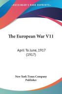 The European War V11: April to June, 1917 (1917) di York T New York Times Company Publisher, New York Times Company Publisher edito da Kessinger Publishing