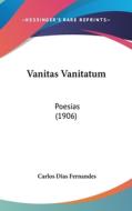 Vanitas Vanitatum: Poesias (1906) di Carlos Dias Fernandes edito da Kessinger Publishing