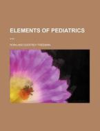 Elements of Pediatrics di Rowland Godfrey Freeman edito da Rarebooksclub.com