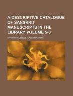 A Descriptive Catalogue of Sanskrit Manuscripts in the Library Volume 5-8 di Sanskrit College edito da Rarebooksclub.com