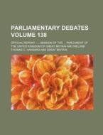 Parliamentary Debates Volume 138; Official Report Session of the Parliament of the United Kingdom of Great Britain and Ireland di Thomas C. Hansard edito da Rarebooksclub.com