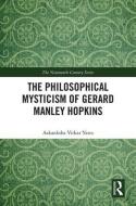 The Philosophical Mysticism of Gerard Manley Hopkins di Aakanksha Virkar Yates edito da Taylor & Francis Ltd