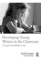 Developing Young Writers in the Classroom di Gail Loane edito da Taylor & Francis Ltd